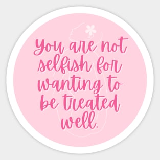 You are not selfish for wanting to be treated equal Sticker